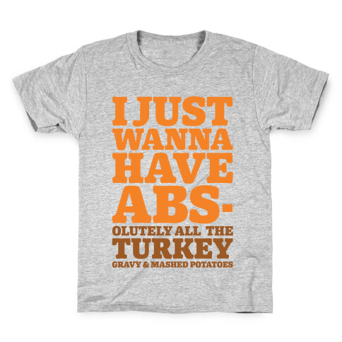 I Just Wanna Have Abs-olutely All The Turkey Gravy and Mashed Potatoes Kids T-Shirt