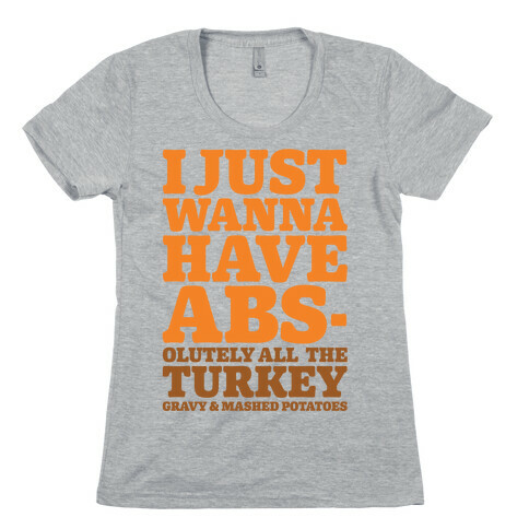 I Just Wanna Have Abs-olutely All The Turkey Gravy and Mashed Potatoes Womens T-Shirt