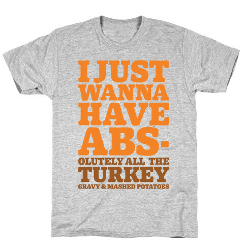 I Just Wanna Have Abs-olutely All The Turkey Gravy and Mashed Potatoes T-Shirt