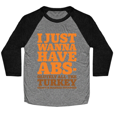 I Just Wanna Have Abs-olutely All The Turkey Gravy and Mashed Potatoes Baseball Tee