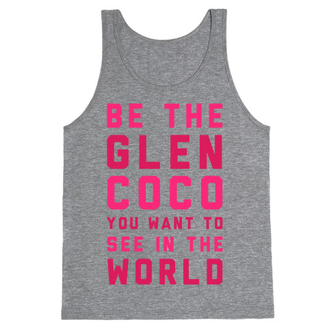 Be The Glen Coco You Want to See In The World Tank Top