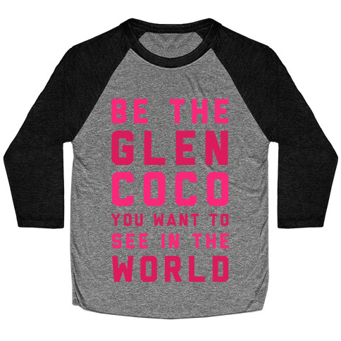 Be The Glen Coco You Want to See In The World Baseball Tee