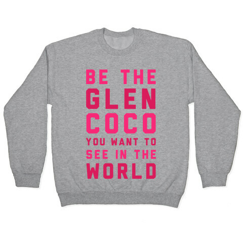 Be The Glen Coco You Want to See In The World Pullover