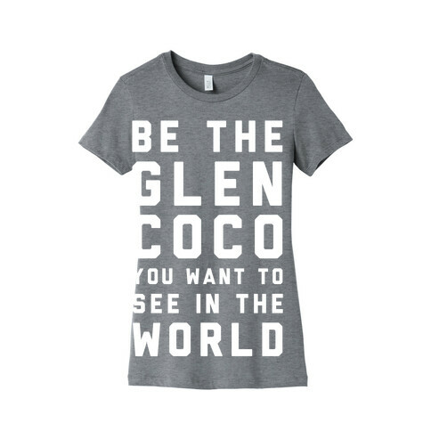 Be The Glen Coco You Want to See In The World Womens T-Shirt