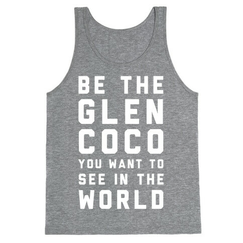 Be The Glen Coco You Want to See In The World Tank Top