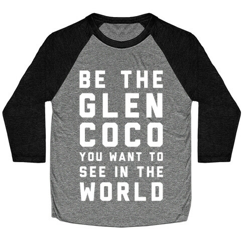 Be The Glen Coco You Want to See In The World Baseball Tee