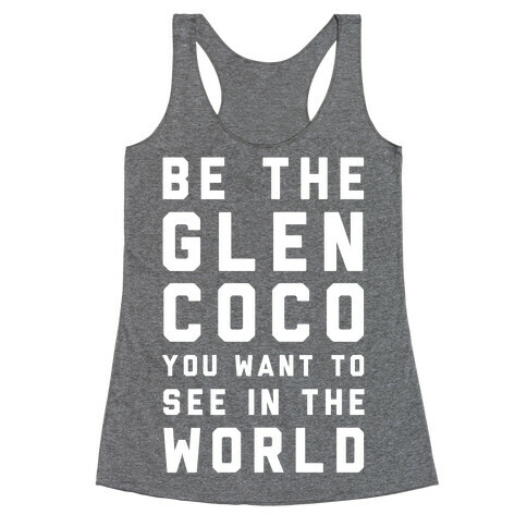 Be The Glen Coco You Want to See In The World Racerback Tank Top