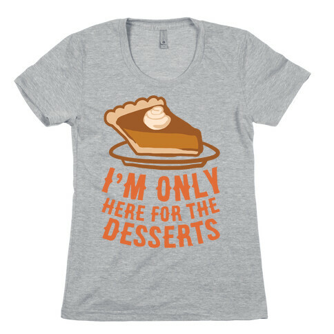 I'm Only Here For The Desserts Womens T-Shirt
