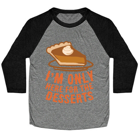 I'm Only Here For The Desserts Baseball Tee