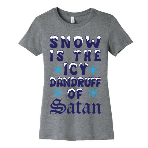 Snow Is The Icy Dandruff Of Satan Womens T-Shirt