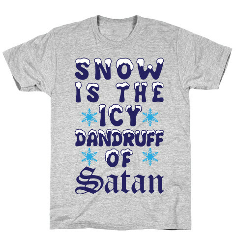 Snow Is The Icy Dandruff Of Satan T-Shirt