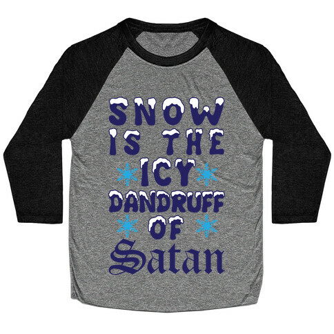 Snow Is The Icy Dandruff Of Satan Baseball Tee