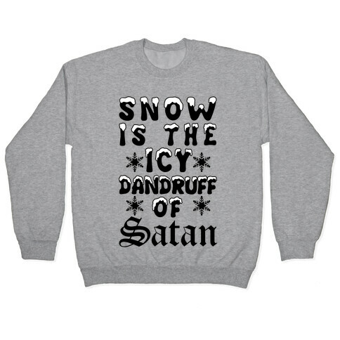 Snow Is The Icy Dandruff Of Satan Pullover
