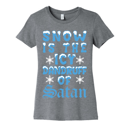 Snow Is The Icy Dandruff Of Satan Womens T-Shirt