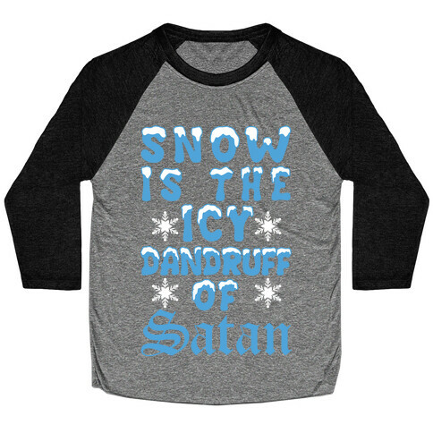 Snow Is The Icy Dandruff Of Satan Baseball Tee