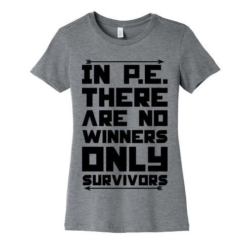 In P.E. There are No Winners Only Survivor Womens T-Shirt