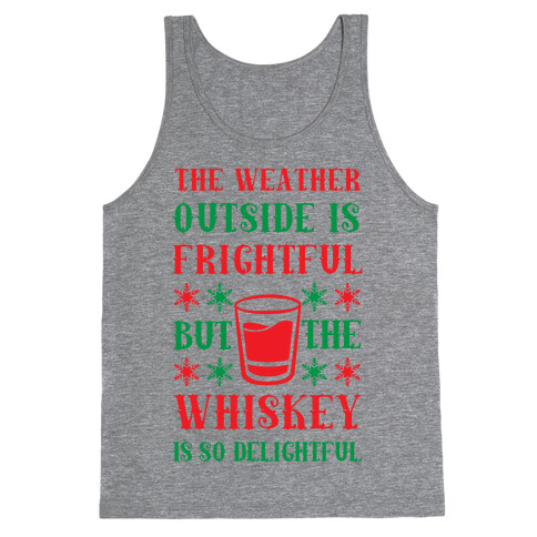 The Weather Outside Is Frightful But The Whiskey Is So Delightful Tank Top