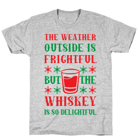 The Weather Outside Is Frightful But The Whiskey Is So Delightful T-Shirt