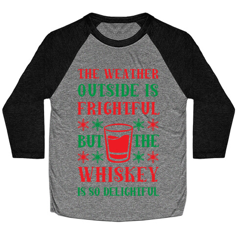 The Weather Outside Is Frightful But The Whiskey Is So Delightful Baseball Tee