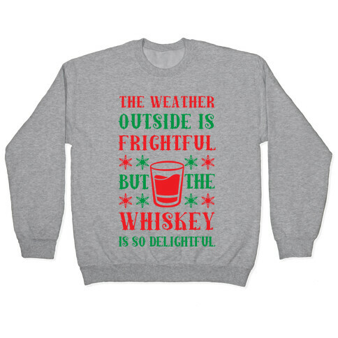 The Weather Outside Is Frightful But The Whiskey Is So Delightful Pullover