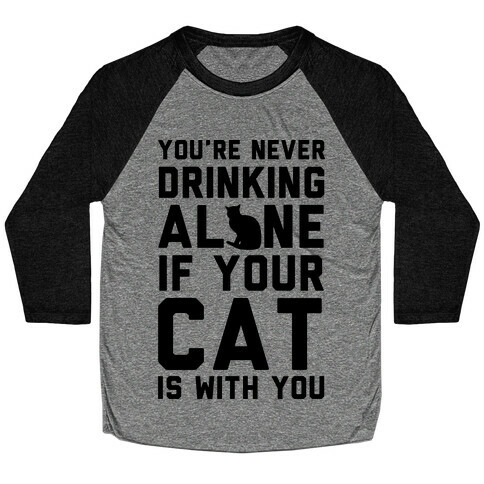 You're Never Drinking Alone If Your Cat Is With You Baseball Tee