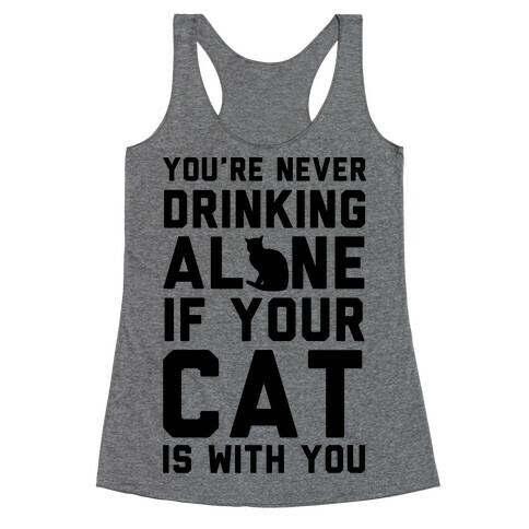 You're Never Drinking Alone If Your Cat Is With You Racerback Tank Top