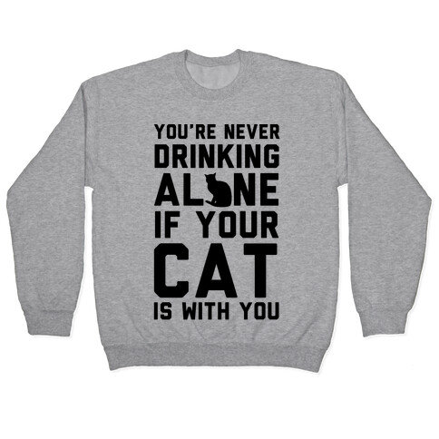 You're Never Drinking Alone If Your Cat Is With You Pullover