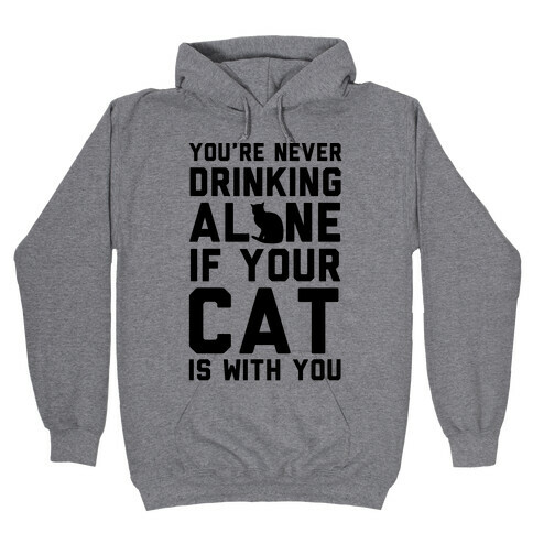 You're Never Drinking Alone If Your Cat Is With You Hooded Sweatshirt