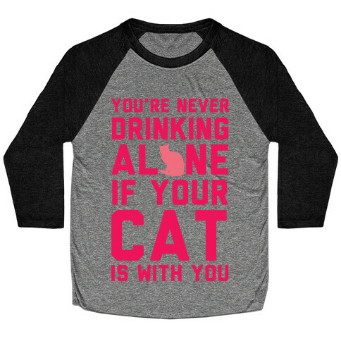 You're Never Drinking Alone If Your Cat Is With You Baseball Tee