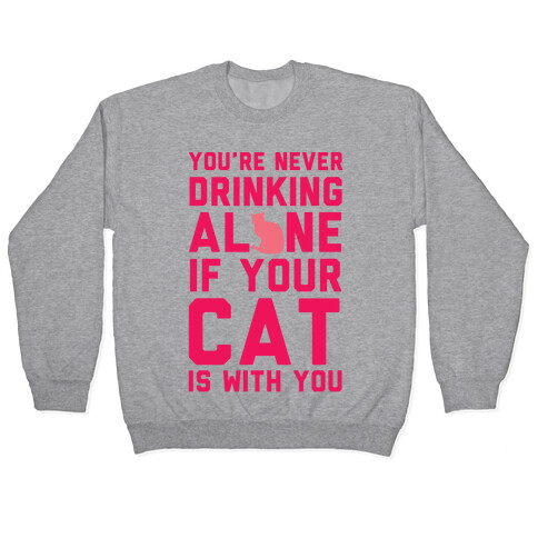 You're Never Drinking Alone If Your Cat Is With You Pullover