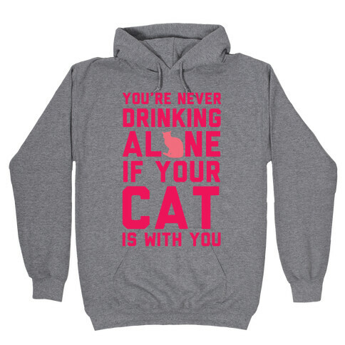 You're Never Drinking Alone If Your Cat Is With You Hooded Sweatshirt