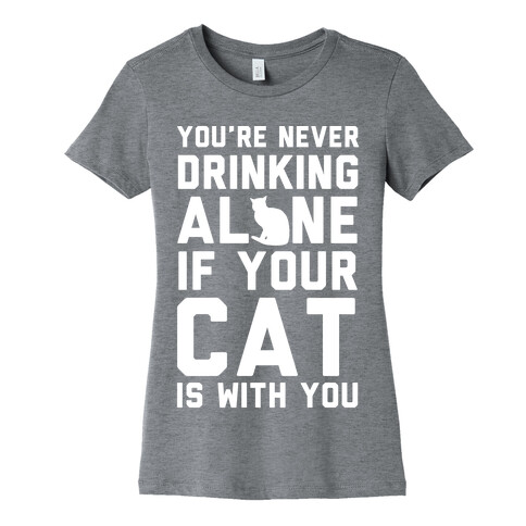 You're Never Drinking Alone If Your Cat Is With You Womens T-Shirt