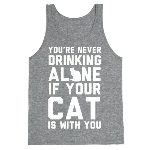 You're Never Drinking Alone If Your Cat Is With You Tank Top