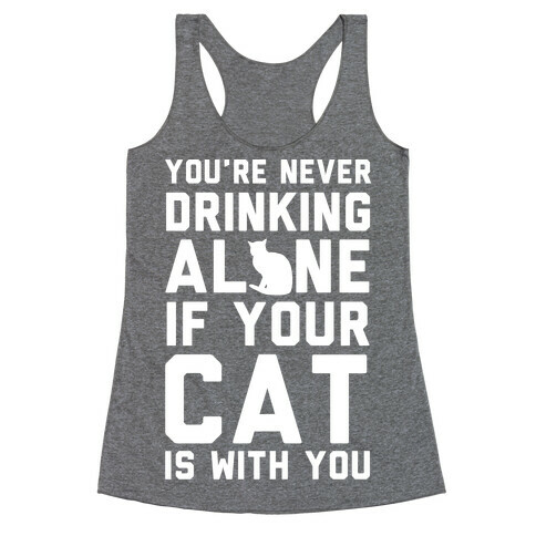 You're Never Drinking Alone If Your Cat Is With You Racerback Tank Top