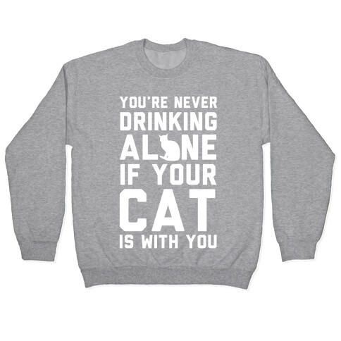 You're Never Drinking Alone If Your Cat Is With You Pullover