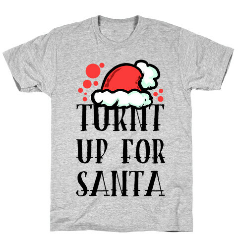 Turnt up for Santa T-Shirt