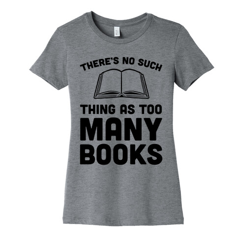 There's No Such Thing As Too Many Books Womens T-Shirt