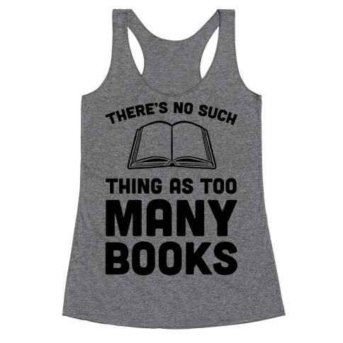 There's No Such Thing As Too Many Books Racerback Tank Top