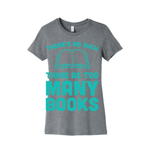 There's No Such Thing As Too Many Books Womens T-Shirt