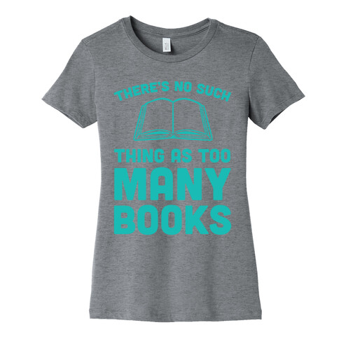 There's No Such Thing As Too Many Books Womens T-Shirt