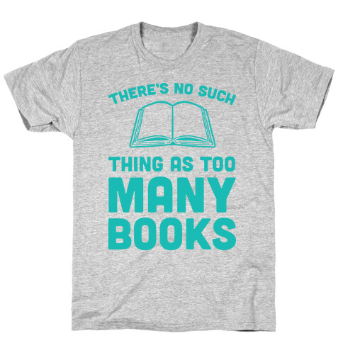 There's No Such Thing As Too Many Books T-Shirt