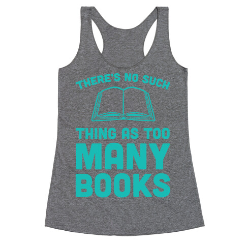 There's No Such Thing As Too Many Books Racerback Tank Top