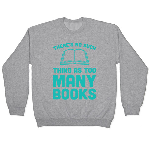 There's No Such Thing As Too Many Books Pullover