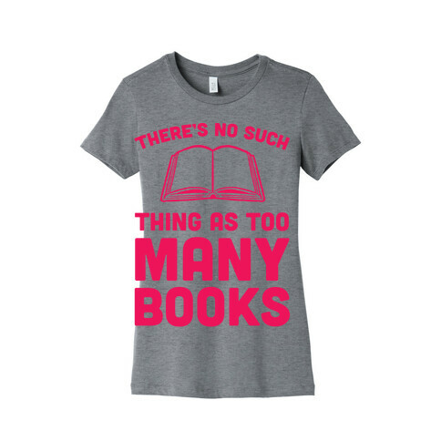 There's No Such Thing As Too Many Books Womens T-Shirt