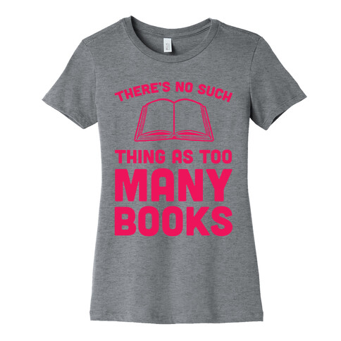 There's No Such Thing As Too Many Books Womens T-Shirt