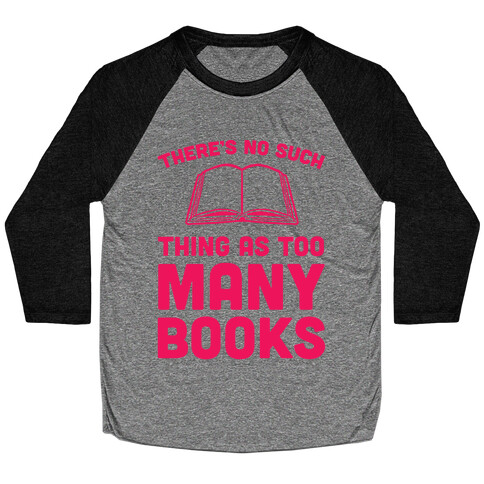 There's No Such Thing As Too Many Books Baseball Tee