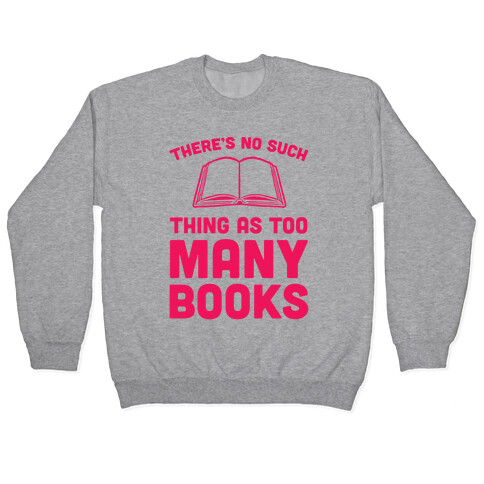 There's No Such Thing As Too Many Books Pullover