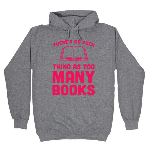 There's No Such Thing As Too Many Books Hooded Sweatshirt