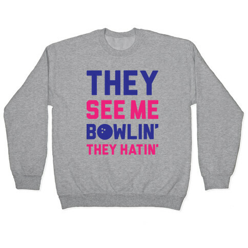 They See Me Bowlin' They Hatin' Pullover