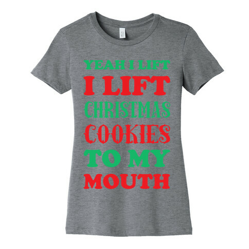 Yeah I Lift, I Lift Christmas Cookies To My Mouth Womens T-Shirt